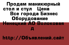 Продам маникюрный стол и стул › Цена ­ 11 000 - Все города Бизнес » Оборудование   . Ненецкий АО,Волоковая д.